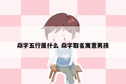 焱字五行属什么 焱字取名寓意男孩