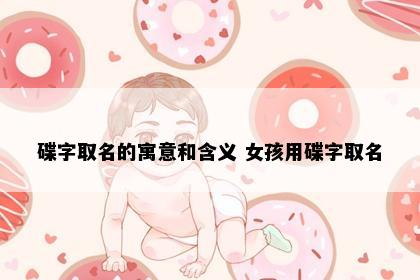 碟字取名的寓意和含义 女孩用碟字取名